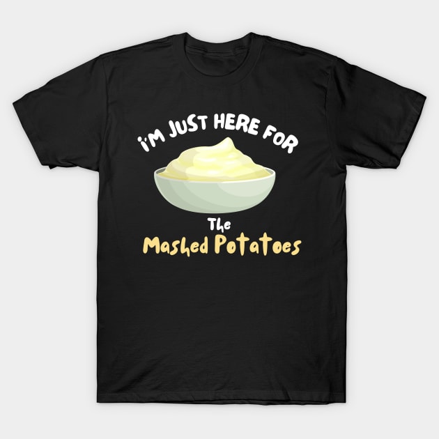 I'm Just Here For The Mashed Potatoes Shirt Funny Potatoes T-Shirt by Epsilon99
